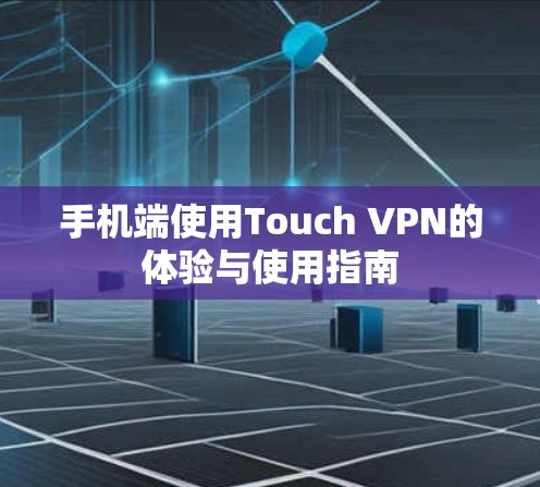 手机端使用Touch VPN的体验与使用指南