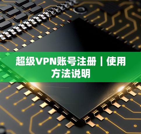 超级VPN账号注册｜使用方法说明