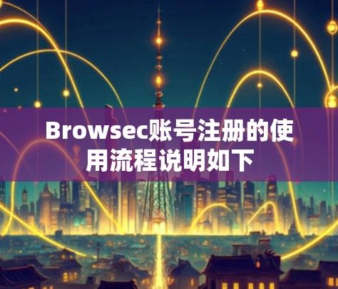 Browsec账号注册的使用流程说明如下