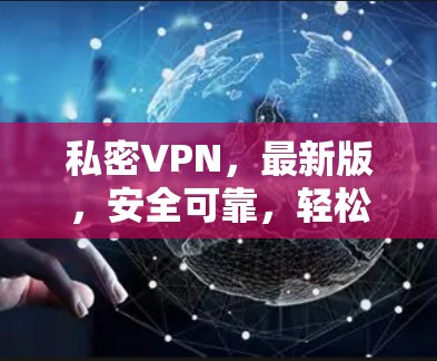 私密VPN，最新版，安全可靠，轻松连接