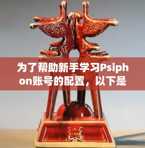 为了帮助新手学习Psiphon账号的配置,以下是一个清晰的步骤指南,涵盖创建账号、设置密码、管理账号以及PSN账号的配置内容 为了帮助新手学习Psiphon账号的配置,以下是一个清晰的步骤指南,涵盖创建账号、设置密码、管理账号以及PSN账号的配置内容