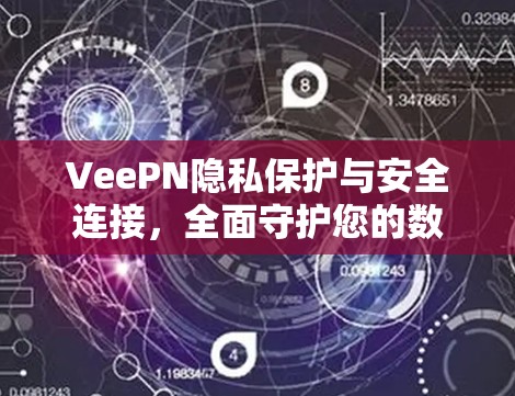 VeePN隐私保护与安全连接,全面守护您的数据与隐私 VeePN隐私保护与安全连接,全面守护您的数据与隐私