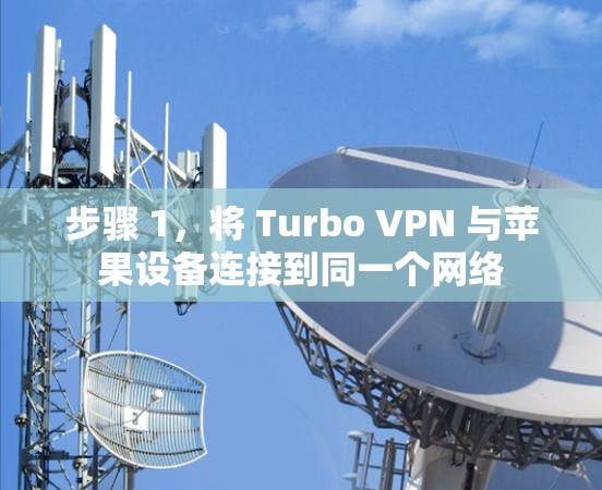 步骤 1,将 Turbo VPN 与苹果设备连接到同一个网络 步骤 1,将 Turbo VPN 与苹果设备连接到同一个网络