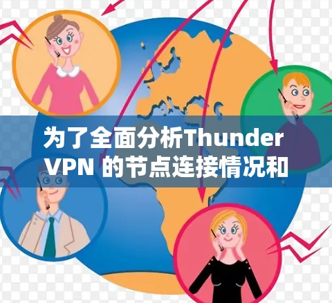为了全面分析Thunder VPN 的节点连接情况和线路速度,以下是详细的步骤和结果总结 为了全面分析Thunder VPN 的节点连接情况和线路速度,以下是详细的步骤和结果总结