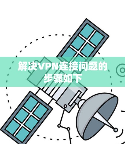 解决VPN连接问题的步骤如下