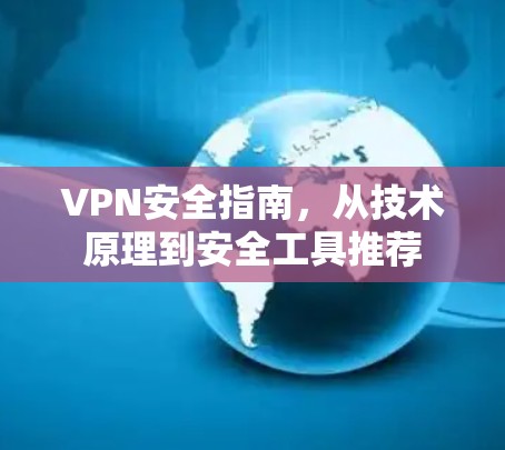 VPN安全指南，从技术原理到安全工具推荐