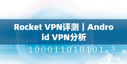 Rocket VPN评测|Android VPN分析 Rocket VPN评测|Android VPN分析