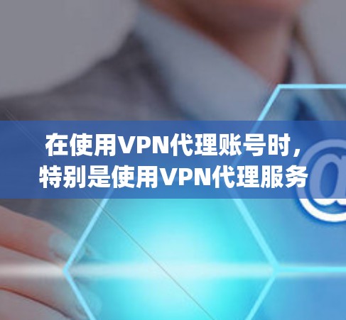 在使用VPN代理账号时，特别是使用VPN代理服务如Proxy Master时，正确设置和配置是非常关键的。以下是一个详细且系统化的指南，帮助您顺利完成代理账号的设置