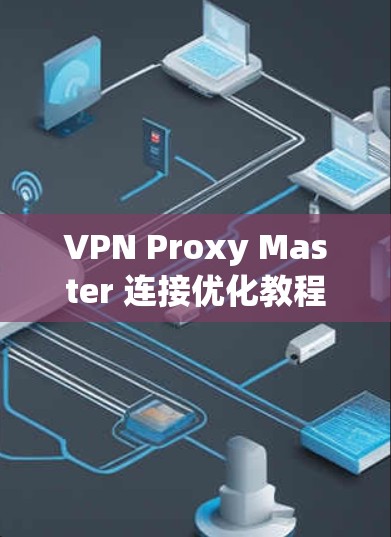 VPN Proxy Master 连接优化教程
