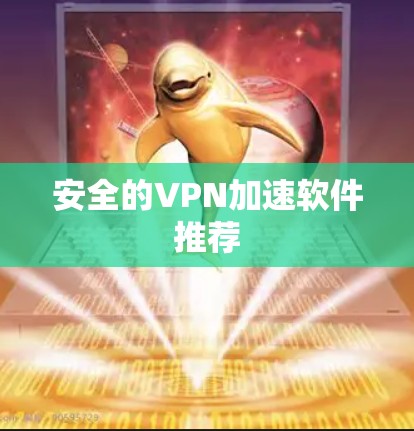 安全的VPN加速软件推荐 安全的VPN加速软件推荐