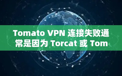 Tomato VPN 连接失败通常是因为 Torcat 或 Tomcat 的配置或启动脚本存在问题。以下是一些解决方法,您可以按照以下步骤逐一排查 Tomato VPN 连接失败通常是因为 Torcat 或 Tomcat 的配置或启动脚本存在问题。以下是一些解决方法,您可以按照以下步骤逐一排查