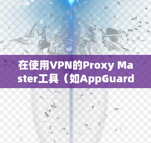 在使用VPN的Proxy Master工具（如AppGuard、Zapier或VPN Pro）在iOS设备上进行配置时，可以按照以下步骤进行