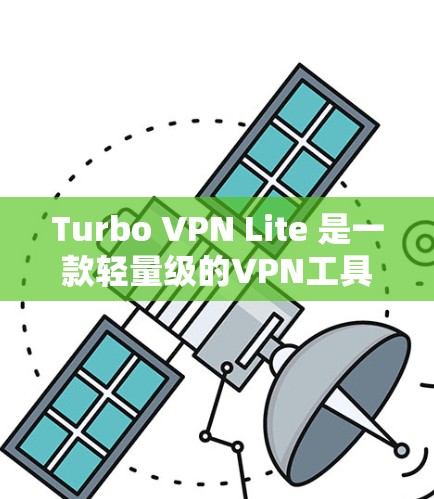 Turbo VPN Lite 是一款轻量级的VPN工具，适合个人用户使用。以下是Turbo VPN Lite 的安装教程
