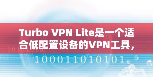 Turbo VPN Lite是一个适合低配置设备的VPN工具,提供加密、防火墙和安全策略选项。以下是关于Turbo VPN Lite的详细评测 Turbo VPN Lite是一个适合低配置设备的VPN工具,提供加密、防火墙和安全策略选项。以下是关于Turbo VPN Lite的详细评测
