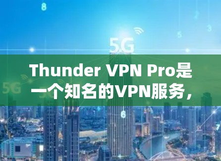 Thunder VPN Pro是一个知名的VPN服务，其服务器节点和测速分析可以从以下几个方面进行了解