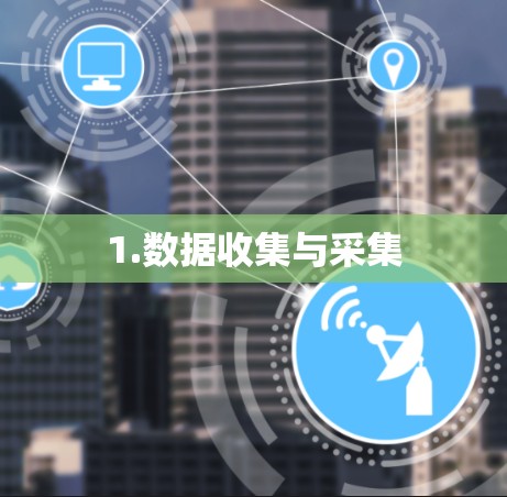 1.数据收集与采集 1.数据收集与采集