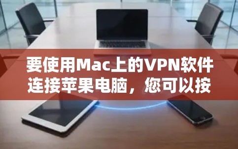 要使用Mac上的VPN软件连接苹果电脑，您可以按照以下步骤进行操作