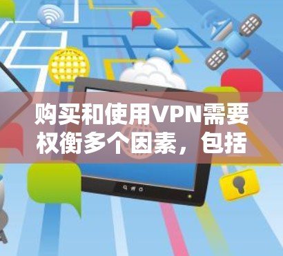 购买和使用VPN需要权衡多个因素,包括安全性和速度、预算、需求、法律风险以及个人隐私。以下是基于这些考虑的总结 购买和使用VPN需要权衡多个因素,包括安全性和速度、预算、需求、法律风险以及个人隐私。以下是基于这些考虑的总结