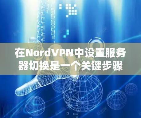在NordVPN中设置服务器切换是一个关键步骤,涉及多个服务器层,需要仔细操作以确保连接正确。以下是详细的步骤指南 在NordVPN中设置服务器切换是一个关键步骤,涉及多个服务器层,需要仔细操作以确保连接正确。以下是详细的步骤指南