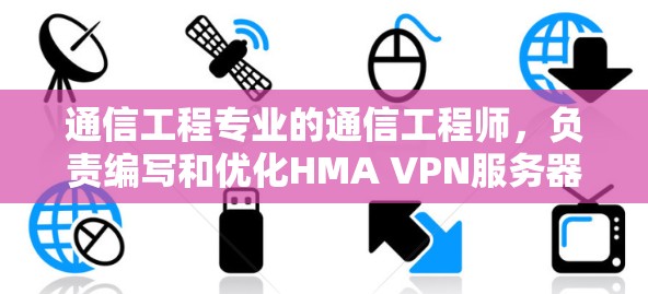 通信工程专业的通信工程师,负责编写和优化HMA VPN服务器列表,撰写HMA VPN服务器列表|线路体验报告 通信工程专业的通信工程师,负责编写和优化HMA VPN服务器列表,撰写HMA VPN服务器列表|线路体验报告