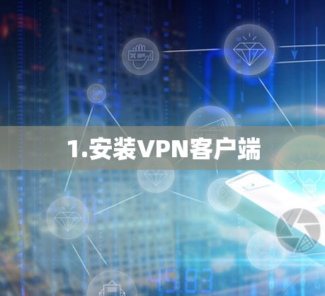 1.安装VPN客户端 1.安装VPN客户端