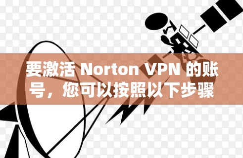 要激活 Norton VPN 的账号，您可以按照以下步骤操作