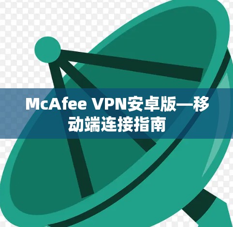 McAfee VPN安卓版—移动端连接指南