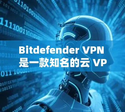 Bitdefender VPN 是一款知名的云 VPN 服务,专注于提供安全、高效的VPN解决方案。如果你正在寻找替代方案,以下是一些常见的云 VPN 产品及其优缺点 Bitdefender VPN 是一款知名的云 VPN 服务,专注于提供安全、高效的VPN解决方案。如果你正在寻找替代方案,以下是一些常见的云 VPN 产品及其优缺点