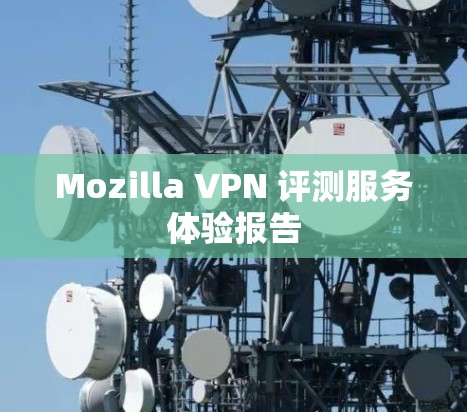 Mozilla VPN 评测服务体验报告