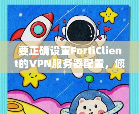 要正确设置FortiClient的VPN服务器配置，您可以按照以下步骤进行