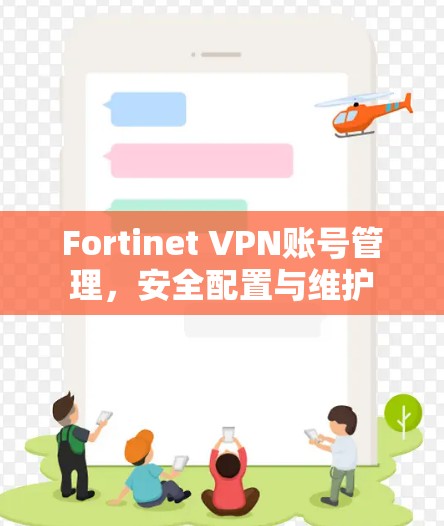Fortinet VPN账号管理，安全配置与维护