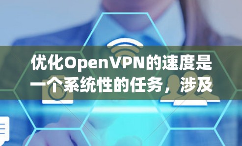 优化OpenVPN的速度是一个系统性的任务,涉及多个方面。以下是一个有条理的优化步骤指南 优化OpenVPN的速度是一个系统性的任务,涉及多个方面。以下是一个有条理的优化步骤指南