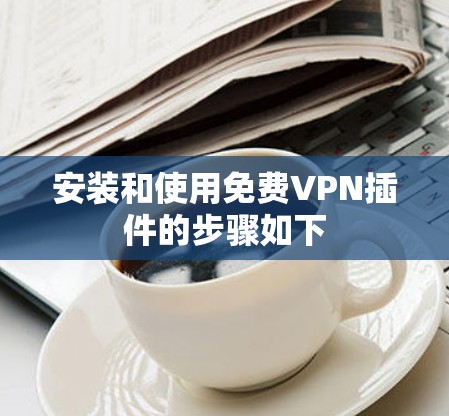 安装和使用免费VPN插件的步骤如下