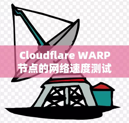 Cloudflare WARP节点的网络速度测试报告提供了对不同网络介质和带宽配置的详细分析，以下是对报告的分步解释和总结