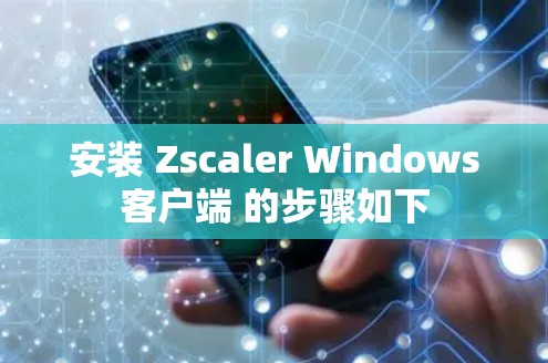 安装 Zscaler Windows客户端 的步骤如下