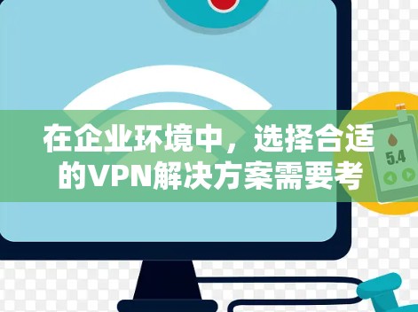 在企业环境中，选择合适的VPN解决方案需要考虑企业的资源、需求以及具体的Use Case。以下是一些适合企业环境的VPN推荐，尤其适合企业内部的资源有限但需要高性能、低延迟、易于使用的配置