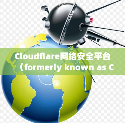 Cloudflare网络安全平台（formerly known as C-Forex）是一个全球领先的网络安全平台，专注于提供全面的网络防御和威胁检测功能。以下是对其功能评测的一些关键点