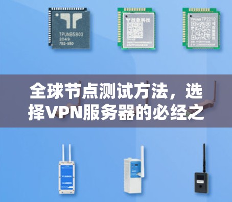 全球节点测试方法,选择VPN服务器的必经之路 全球节点测试方法,选择VPN服务器的必经之路