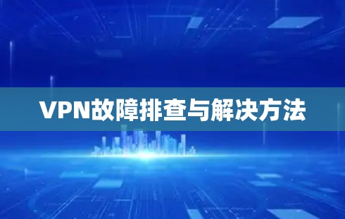 VPN故障排查与解决方法