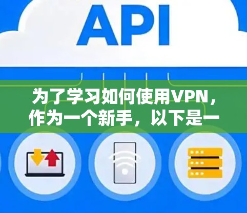 为了学习如何使用VPN,作为一个新手,以下是一个完整的教程,涵盖从安装到管理的各个步骤 为了学习如何使用VPN,作为一个新手,以下是一个完整的教程,涵盖从安装到管理的各个步骤