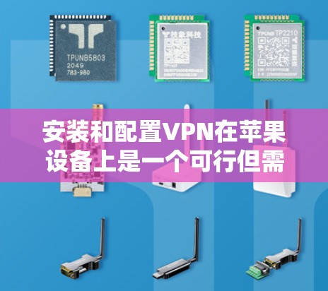 安装和配置VPN在苹果设备上是一个可行但需要注意的过程。以下是一个详细的步骤指南，帮助你顺利完成配置