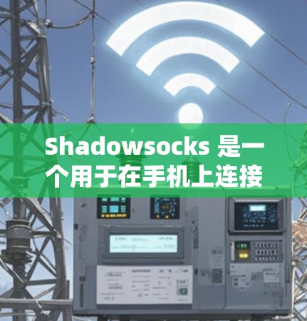 Shadowsocks 是一个用于在手机上连接到互联网的代理服务器，支持安卓版本。以下是使用 Shadowsocks 进行手机代理设置的步骤指南