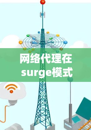 网络代理在 surge模式下的高效配置与优化
