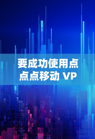 要成功使用点点点移动 VPN 连接到目标服务器,请按照以下步骤操作 要成功使用点点点移动 VPN 连接到目标服务器,请按照以下步骤操作