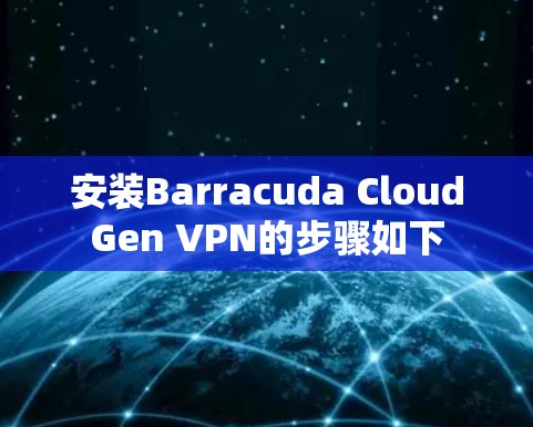 安装Barracuda CloudGen VPN的步骤如下