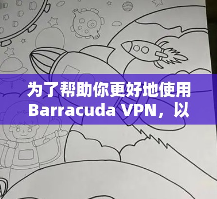 为了帮助你更好地使用Barracuda VPN，以下是一些推荐的替代工具及其比较，供你选择