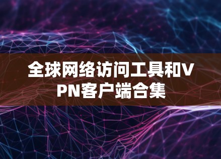 全球网络访问工具和VPN客户端合集