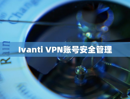 Ivanti VPN账号安全管理