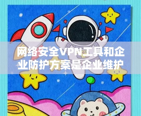 网络安全VPN工具和企业防护方案是企业维护数据安全和信息安全的重要手段。以下是基于企业实际情况的防护方案,涵盖企业内部和外部网络的安全需求 网络安全VPN工具和企业防护方案是企业维护数据安全和信息安全的重要手段。以下是基于企业实际情况的防护方案,涵盖企业内部和外部网络的安全需求