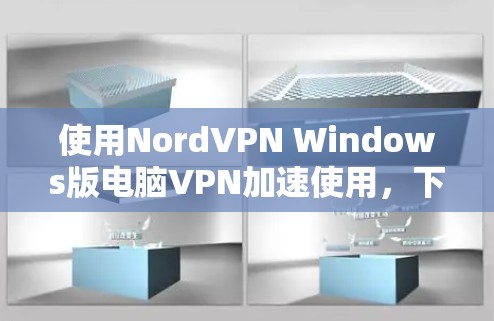 使用NordVPN Windows版电脑VPN加速使用，下面是详细的步骤指南
